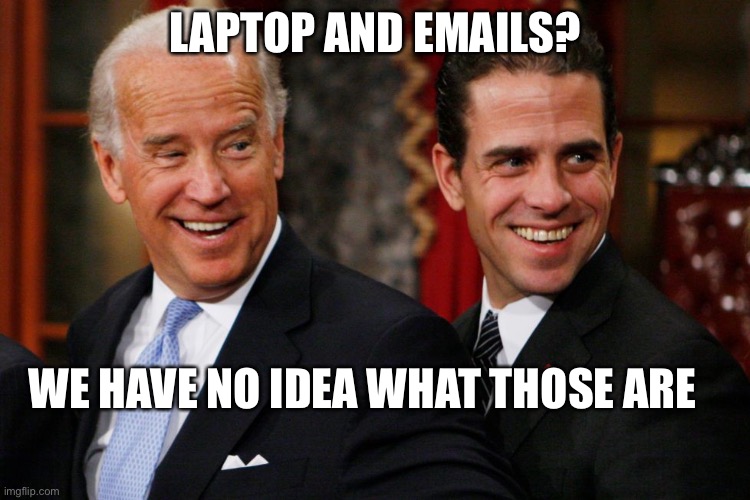 Biden’s, Emails and Laptop, Oh, My | LAPTOP AND EMAILS? WE HAVE NO IDEA WHAT THOSE ARE | image tagged in bidens | made w/ Imgflip meme maker