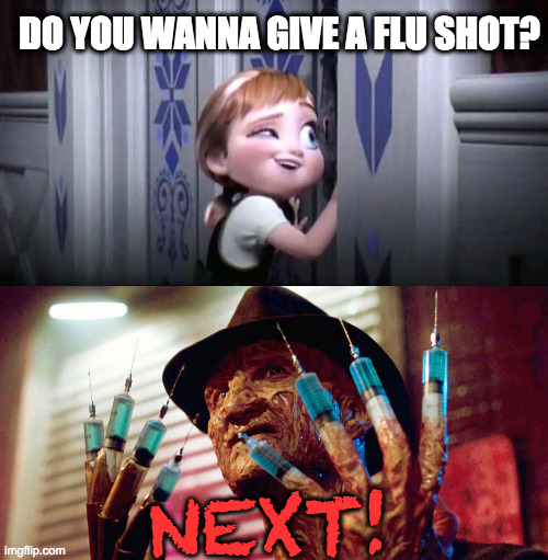 anna helps freddy | DO YOU WANNA GIVE A FLU SHOT? NEXT! | image tagged in frozen little anna,freddy krueger,pharmacy,flu shots | made w/ Imgflip meme maker