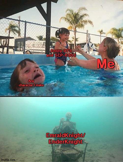 Certified Bruh Moment | Entity 973 and SCP-6303; Me; Any character I make; EmraldKnight/ EnderKnight | image tagged in mother ignoring kid drowning in a pool | made w/ Imgflip meme maker