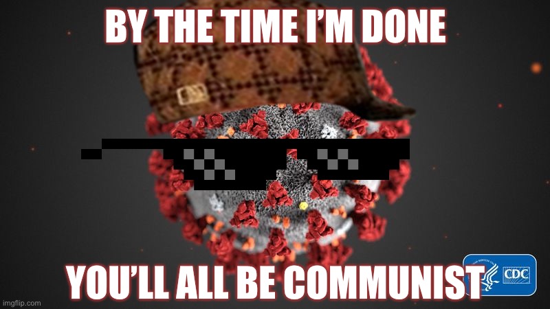 BY THE TIME I’M DONE; YOU’LL ALL BE COMMUNIST | image tagged in covid-19 | made w/ Imgflip meme maker