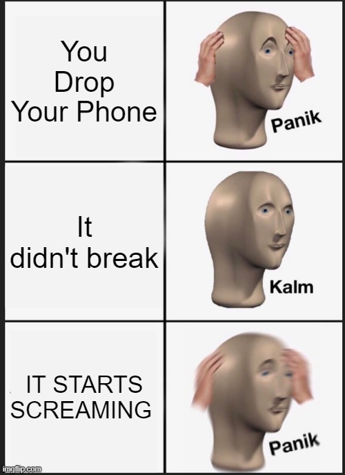 Panik Kalm Panik | You Drop Your Phone; It didn't break; IT STARTS SCREAMING | image tagged in memes,panik kalm panik | made w/ Imgflip meme maker