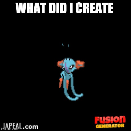 WHAT DID I CREATE | made w/ Imgflip meme maker