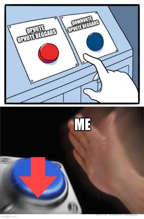two buttons 1 blue | DOWNVOTE UPVOTE BEGGARS; UPVOTE UPVOTE BEGGARS; ME | image tagged in two buttons 1 blue,upvote begging,downvote | made w/ Imgflip meme maker