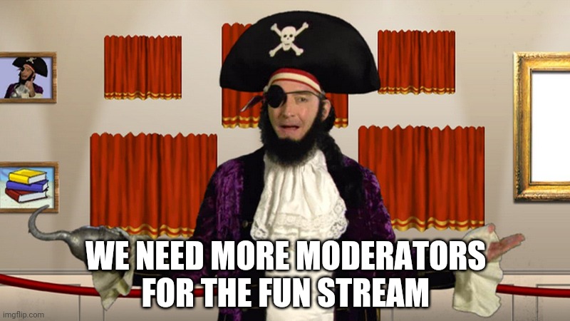 PATCHY CMON | WE NEED MORE MODERATORS FOR THE FUN STREAM | image tagged in patchy cmon | made w/ Imgflip meme maker