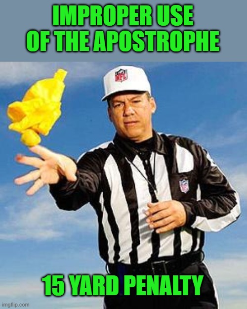 Penalty | IMPROPER USE OF THE APOSTROPHE 15 YARD PENALTY | image tagged in penalty | made w/ Imgflip meme maker