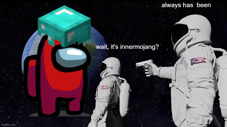 Always Has Been | always has  been; wait, it's innermojang? | image tagged in memes,always has been | made w/ Imgflip meme maker