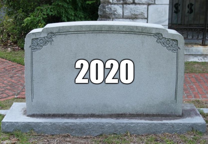 Soon, but not soon enough. | 2020 | image tagged in gravestone,2020 | made w/ Imgflip meme maker