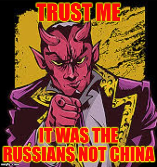 It was russia again | TRUST ME; IT WAS THE RUSSIANS NOT CHINA | image tagged in blame russia,fake news,obamagate,projection,deep state playbook | made w/ Imgflip meme maker
