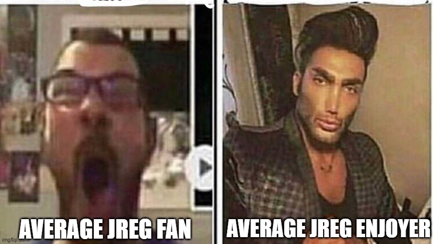 Average jreg fan vs Average jreg Enjoyer - Imgflip