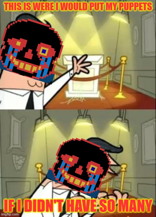 Error with his puppets | THIS IS WERE I WOULD PUT MY PUPPETS; IF I DIDN'T HAVE SO MANY | image tagged in memes,this is where i'd put my trophy if i had one | made w/ Imgflip meme maker