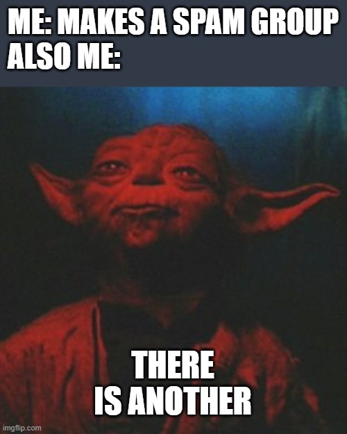 there is another spam group | ME: MAKES A SPAM GROUP
ALSO ME:; THERE IS ANOTHER | image tagged in yoda no there is another,group chats | made w/ Imgflip meme maker