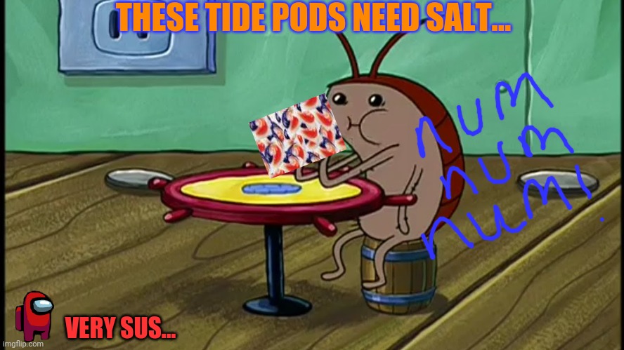 Spongebob Cockroach Eating | THESE TIDE PODS NEED SALT... VERY SUS... | image tagged in spongebob cockroach eating | made w/ Imgflip meme maker