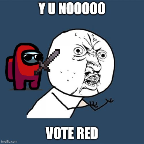 Y U No | Y U NOOOOO; VOTE RED | image tagged in memes,y u no | made w/ Imgflip meme maker