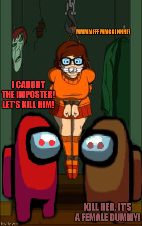 We found her! | MMMMFFF MMGG! NNNF! I CAUGHT THE IMPOSTER! LET'S KILL HIM! KILL HER. IT'S A FEMALE DUMMY! | image tagged in among us,red,suspicious,scooby doo,velma,hostage | made w/ Imgflip meme maker