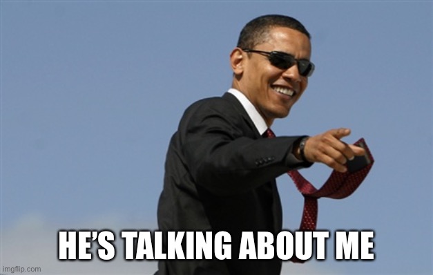 Cool Obama Meme | HE’S TALKING ABOUT ME | image tagged in memes,cool obama | made w/ Imgflip meme maker