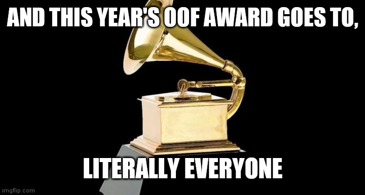 AND THIS YEAR'S OOF AWARD GOES TO, LITERALLY EVERYONE | image tagged in change my mind | made w/ Imgflip meme maker