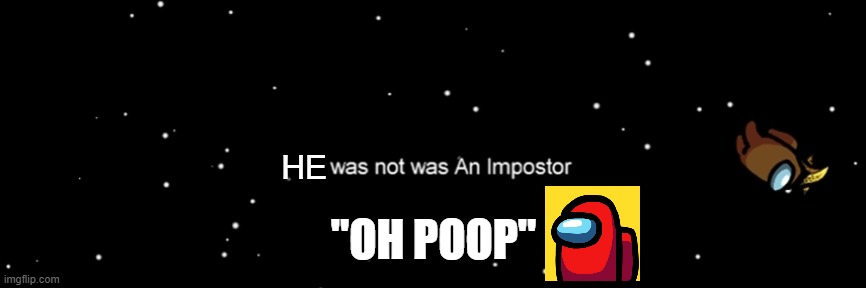 Among us not the imposter | HE; "OH POOP" | image tagged in among us not the imposter | made w/ Imgflip meme maker