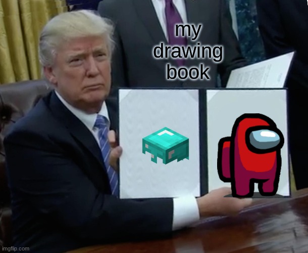 Trump Bill Signing | my drawing book | image tagged in memes,trump bill signing | made w/ Imgflip meme maker
