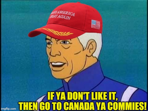 IF YA DON'T LIKE IT, THEN GO TO CANADA YA COMMIES! | made w/ Imgflip meme maker