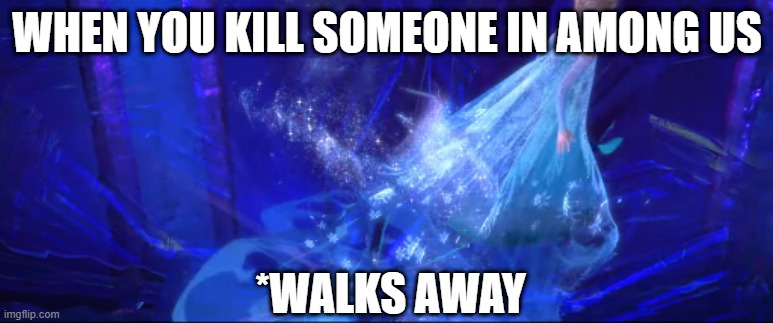 Among us | WHEN YOU KILL SOMEONE IN AMONG US; *WALKS AWAY | image tagged in funny memes | made w/ Imgflip meme maker
