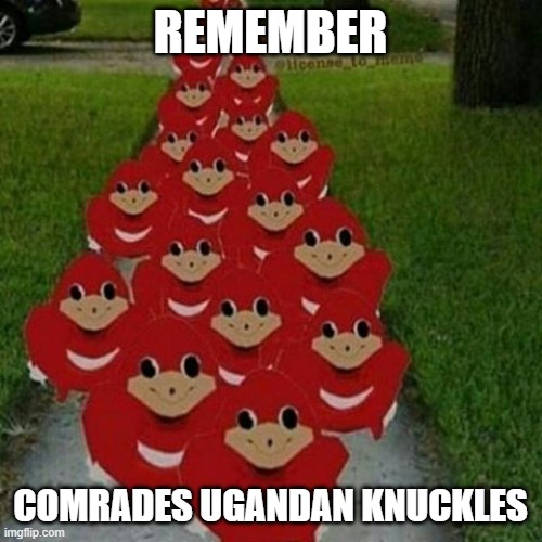 Ugandan knuckles army | REMEMBER COMRADES UGANDAN KNUCKLES | image tagged in ugandan knuckles army | made w/ Imgflip meme maker