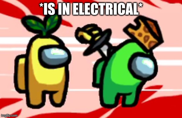 Among Us Stab | *IS IN ELECTRICAL* | image tagged in among us stab | made w/ Imgflip meme maker