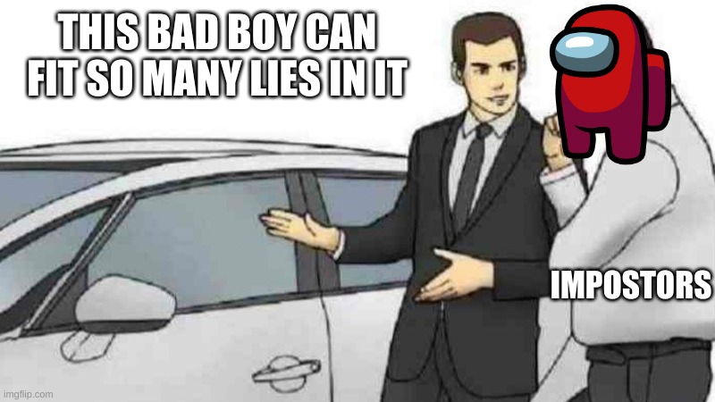 Car Salesman Slaps Roof Of Car | THIS BAD BOY CAN FIT SO MANY LIES IN IT; IMPOSTORS | image tagged in memes,car salesman slaps roof of car | made w/ Imgflip meme maker