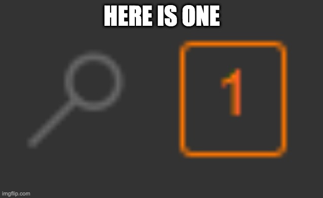 1 notification | HERE IS ONE | image tagged in 1 notification | made w/ Imgflip meme maker