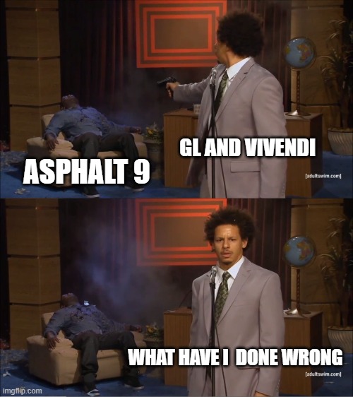 Who Killed Hannibal Meme | GL AND VIVENDI; ASPHALT 9; WHAT HAVE I  DONE WRONG | image tagged in memes,who killed hannibal,Asphalt9 | made w/ Imgflip meme maker