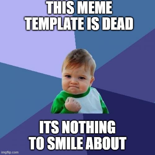 Success Kid Meme | THIS MEME TEMPLATE IS DEAD; ITS NOTHING TO SMILE ABOUT | image tagged in memes,success kid | made w/ Imgflip meme maker