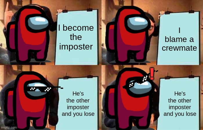 Gru's Plan Meme | I become the imposter; I blame a crewmate; ! He's the other imposter and you lose; He's the other imposter and you lose | image tagged in memes,gru's plan | made w/ Imgflip meme maker