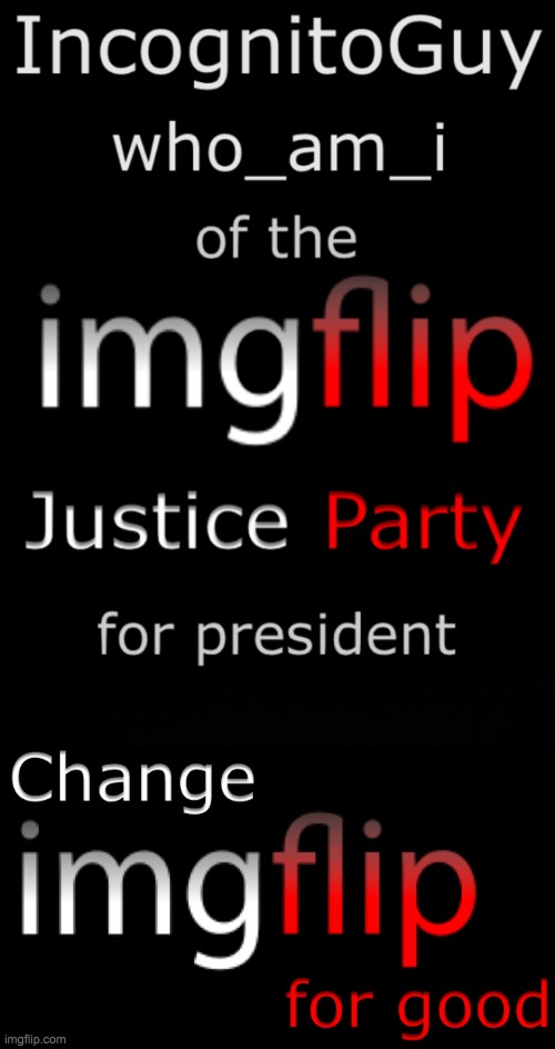 Vote for IncognitoGuy and who_am_i of the imgflip Justice Party on October 29! | image tagged in change imgflip for good,memes,politics | made w/ Imgflip meme maker
