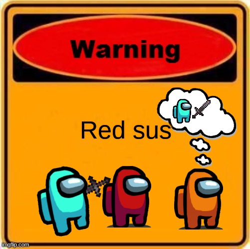 Warning - Sus | Red sus | image tagged in memes,warning sign | made w/ Imgflip meme maker
