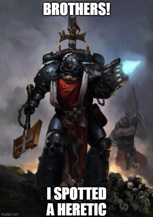 HERETIC DETECTED | BROTHERS! I SPOTTED A HERETIC | image tagged in warhammer | made w/ Imgflip meme maker