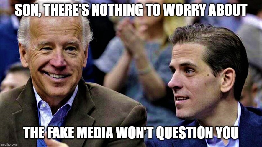 Joe & Hunter Biden | SON, THERE'S NOTHING TO WORRY ABOUT; THE FAKE MEDIA WON'T QUESTION YOU | image tagged in joe hunter biden | made w/ Imgflip meme maker