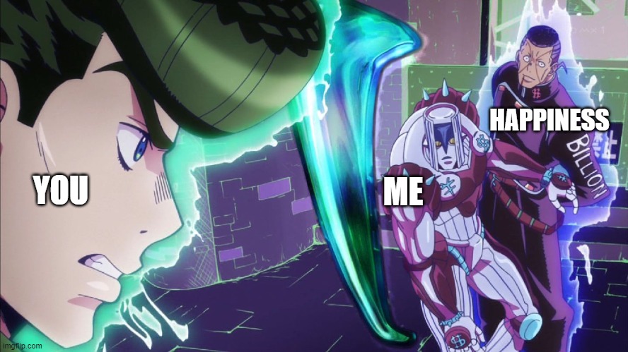 I GIB HAPPINESS | HAPPINESS; YOU; ME | image tagged in jojo meme | made w/ Imgflip meme maker