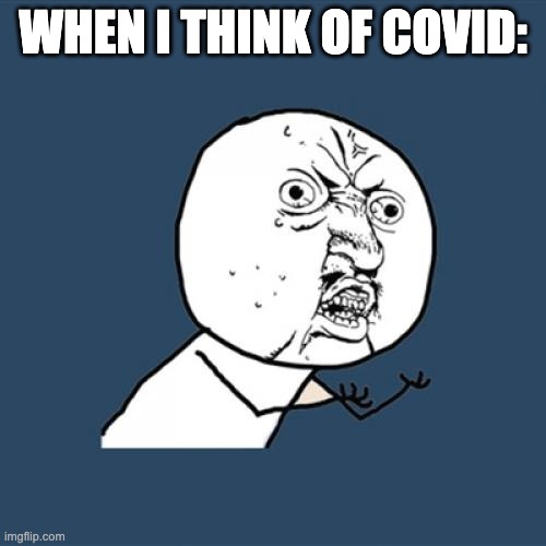 When I Think of Corona | WHEN I THINK OF COVID: | image tagged in y u no,memes,funny memes,corona,hate,angry | made w/ Imgflip meme maker
