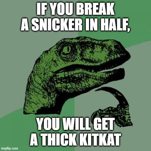 KIDS DO NOT TRY THIS AT HOME |  IF YOU BREAK A SNICKER IN HALF, YOU WILL GET A THICK KITKAT | image tagged in memes,philosoraptor | made w/ Imgflip meme maker