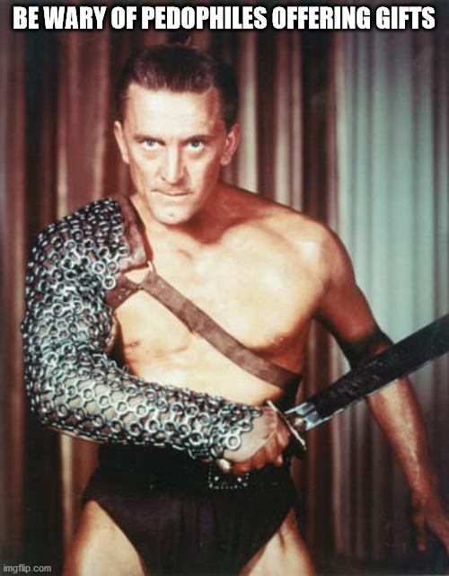 Kirk Douglas as Spartacus | BE WARY OF PEDOPHILES OFFERING GIFTS | image tagged in kirk douglas as spartacus | made w/ Imgflip meme maker