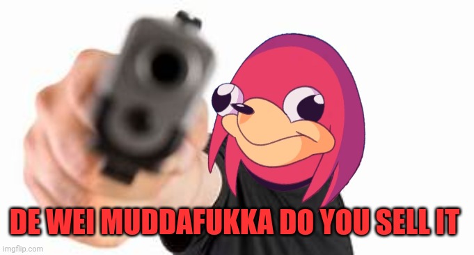 Gun point | DE WEI MUDDAFUKKA DO YOU SELL IT | image tagged in gun point,memes,dank memes,ugandan knuckles,savage memes,do you know da wae | made w/ Imgflip meme maker