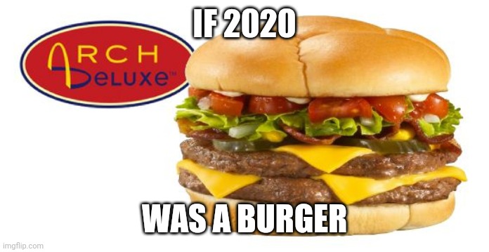 2020 burger | IF 2020; WAS A BURGER | image tagged in mcdonalds | made w/ Imgflip meme maker