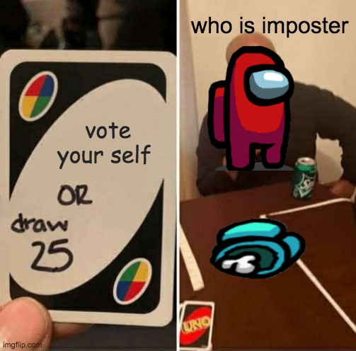 UNO Draw 25 Cards Meme | who is imposter; vote your self | image tagged in memes,uno draw 25 cards | made w/ Imgflip meme maker