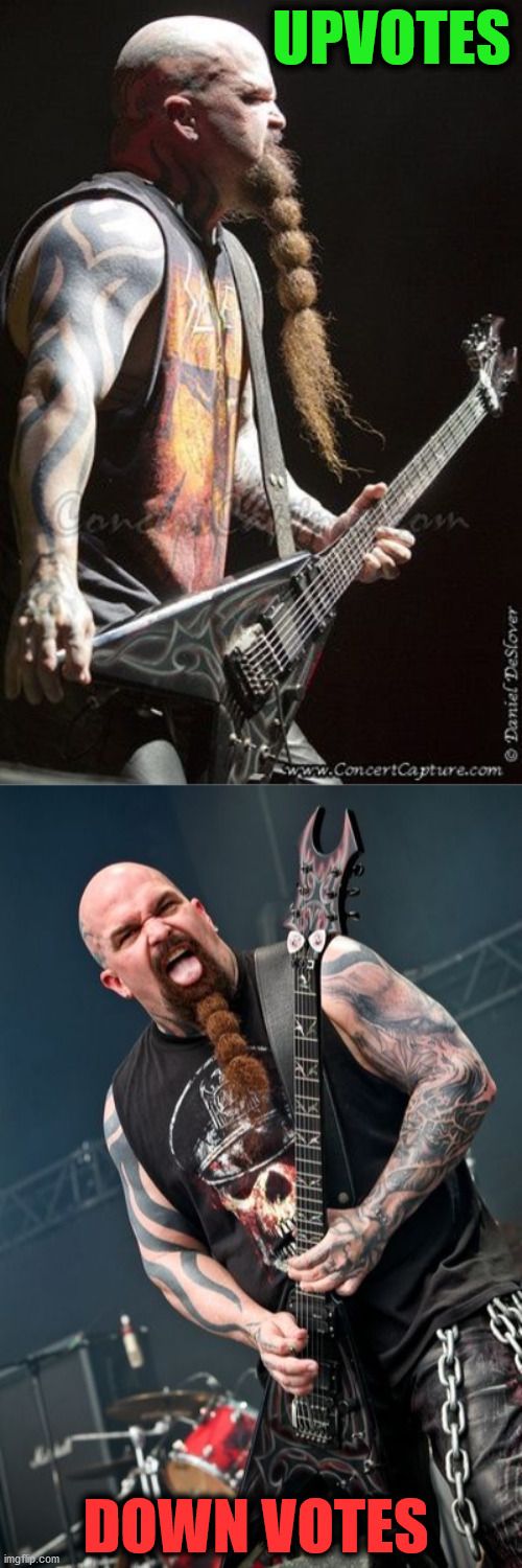 Not Begging For Up Votes, Just Think It's Funny. Maybe It Will Replace Drake One Day. | UPVOTES; DOWN VOTES | image tagged in slayer memes,kerry king memes | made w/ Imgflip meme maker