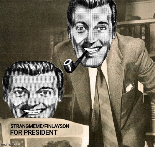 Vote Strangmeme/Finlayson | FOR PRESIDENT; STRANGMEME/FINLAYSON | image tagged in drstrangmeme,andrewfinlayson,imgflip,president | made w/ Imgflip meme maker