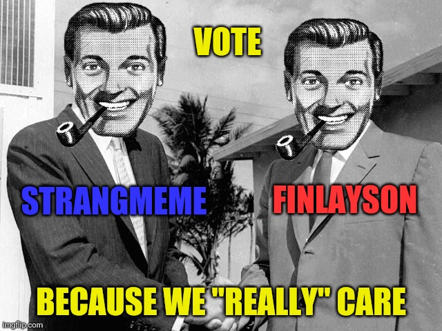 Do It For Your Health... | VOTE; STRANGMEME; FINLAYSON; BECAUSE WE "REALLY" CARE | image tagged in drstrangmeme,andrewfinlayson,president,imgflip | made w/ Imgflip meme maker