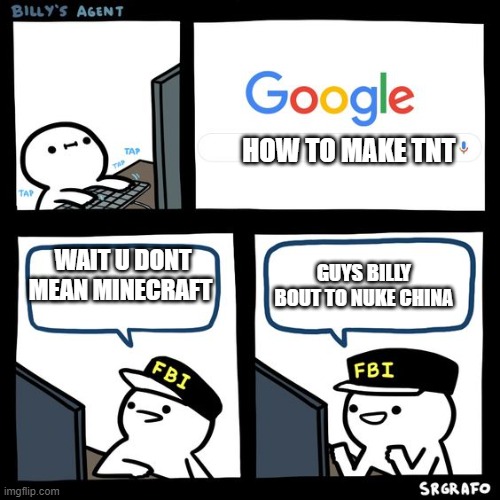oh crap !!! | HOW TO MAKE TNT; WAIT U DONT MEAN MINECRAFT; GUYS BILLY BOUT TO NUKE CHINA | image tagged in billy fbi agent | made w/ Imgflip meme maker