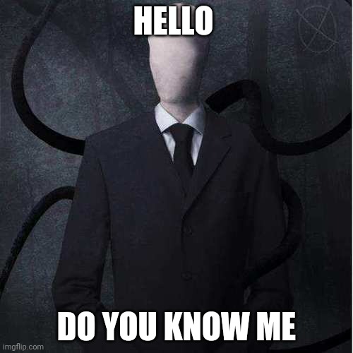 Slenderman |  HELLO; DO YOU KNOW ME | image tagged in memes,slenderman | made w/ Imgflip meme maker
