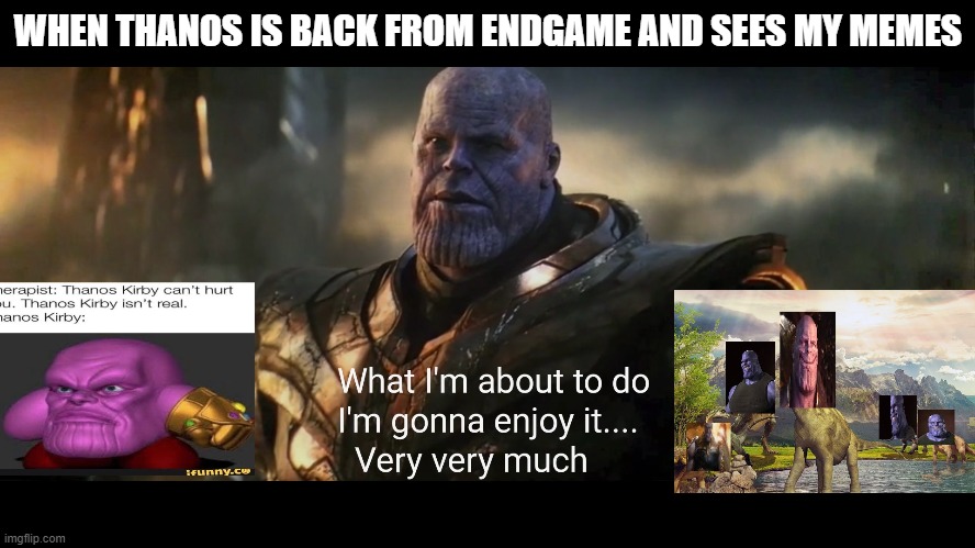 When Thanos finds out what I did | WHEN THANOS IS BACK FROM ENDGAME AND SEES MY MEMES | image tagged in thanos snap | made w/ Imgflip meme maker