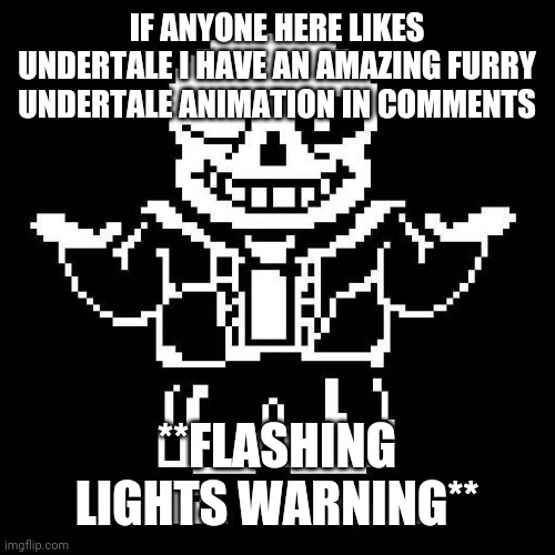 It's by roxxie | IF ANYONE HERE LIKES UNDERTALE I HAVE AN AMAZING FURRY UNDERTALE ANIMATION IN COMMENTS; **FLASHING LIGHTS WARNING** | image tagged in sans undertale | made w/ Imgflip meme maker