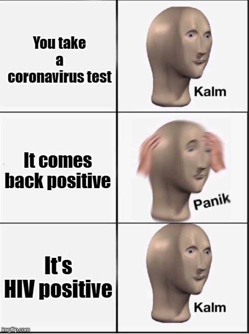 Phew! | You take a coronavirus test; It comes back positive; It's HIV positive | image tagged in reverse kalm panik | made w/ Imgflip meme maker